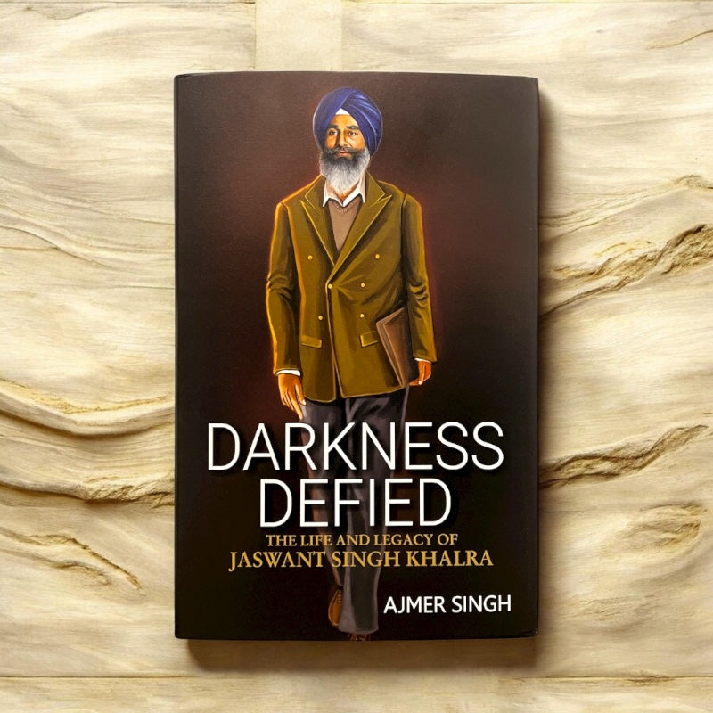 DARKNESS DEFIED THE LIFE AND LEGACY OF JASWANT SINGH KHALRA